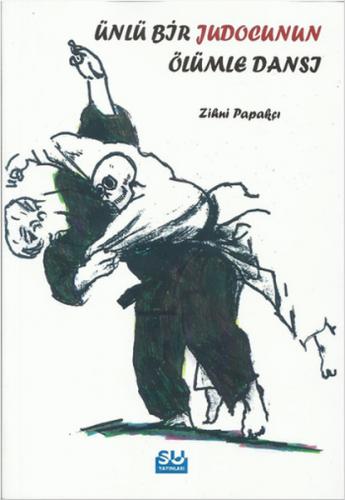 Ünlü Bir Judocunun Ölümle Dansı - Zihni Papakçı - Su Yayınevi