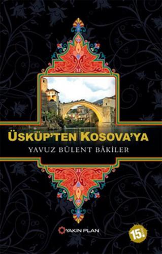Üsküp'ten Kosova'ya - Yavuz Bülent Bakiler - Yakın Plan Yayınları