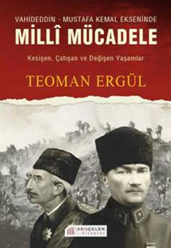 Vahideddin - Mustafa Kemal Ekseninde Milli Mücadele - Teoman Ergül - A