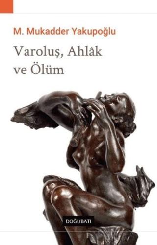 Varoluş, Ahlak ve Ölüm - M. Mukadder Yakupoğlu - Doğu Batı Yayınları