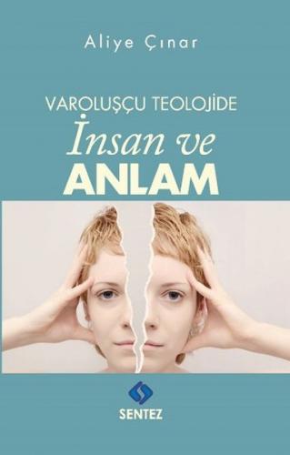 Varoluşçu Teolojide İnsan ve Anlam - Aliye Çınar - Sentez Yayınları