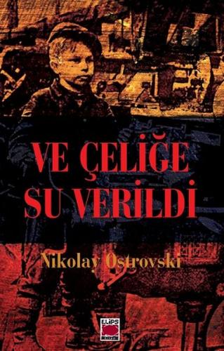 Ve Çeliğe Su Verildi - Nikolay Ostrovski - Elips Kitap