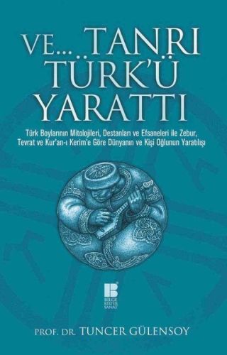 Ve Tanrı Türk'ü Yarattı - Tuncer Gülensoy - Bilge Kültür Sanat