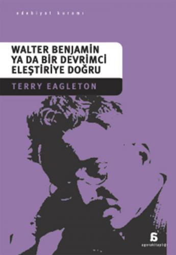 Walter Benjamin Ya Da Bir Devrimci Eleştiriye Doğru - Terry Eagleton -