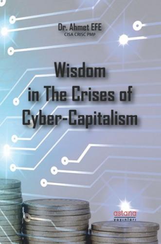 Wisdom in The Crises of Cyber-Capitalism - Ahmet Efe - Astana Yayınlar