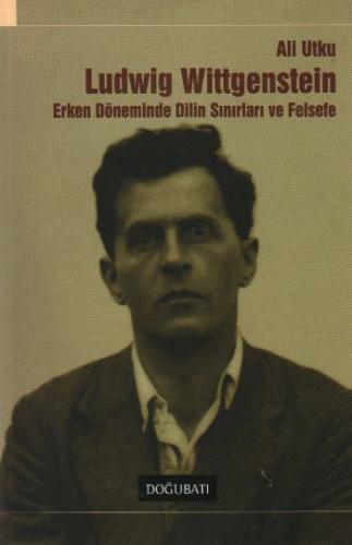 Wittgenstein Erken Döneminde Dilin Sınırları ve Felsefe - Ali Utku - D