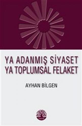Ya Adanmış Siyaset Ya Toplumsal Felaket - Ayhan Bilgen - Vivo Yayınevi