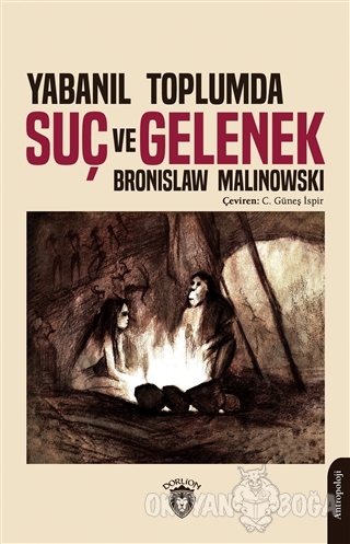 Yabanıl Toplumda Suç ve Gelenek - Bronislaw Malinowski - Dorlion Yayın