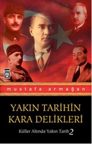 Yakın Tarihin Kara Delikleri - Mustafa Armağan - Timaş Yayınları