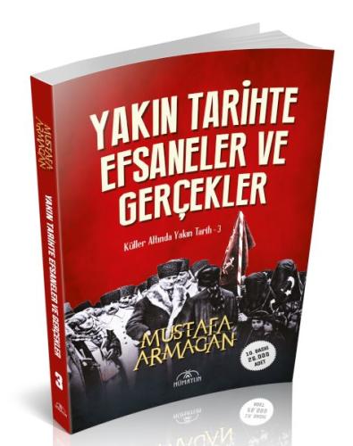 Yakın Tarihte Efsaneler ve Gerçekler - Mustafa Armağan - Hümayun Yayın