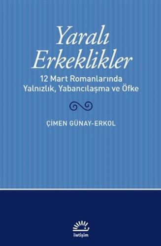 Yaralı Erkeklikler - Çimen Günay Erkol - İletişim Yayınevi