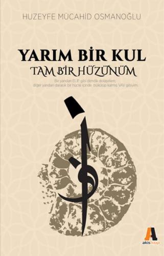 Yarım Bir Kul Tam Bir Hüzünüm - Huzeyfe Mücahid Osmanoğlu - Akis Kitap