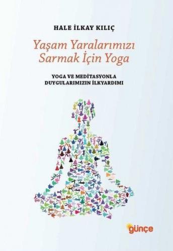 Yaşam Yaralarımızı Sarmak İçin Yoga - Hale İlkay Kılıç - Günçe Yayınla