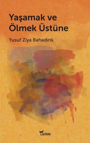 Yaşamak ve Ölmek Üstüne - Yusuf Ziya Bahadınlı - Yazılama Yayınevi