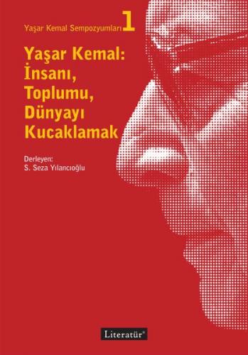 Yaşar Kemal: İnsanı, Toplumu, Dünyayı Kucaklamak - Yaşar Kemal Sempozy