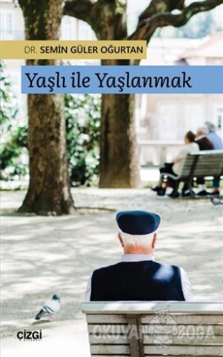 Yaşlı ile Yaşlanmak - Semin Güler Oğurtan - Çizgi Kitabevi Yayınları