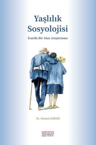Yaşlılık Sosyolojisi - Ahmad Jabbari - Astana Yayınları