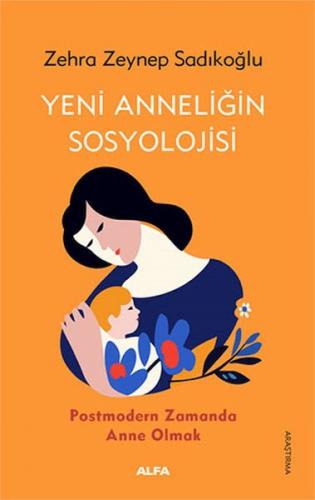 Yeni Anneliğin Sosyolojisi - Zehra Zeynep Sadıkoğlu - Alfa Yayınları