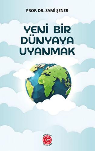 Yeni Bir Dünyaya Uyanmak - Sami Şener - Anadolu Ay Yayınları