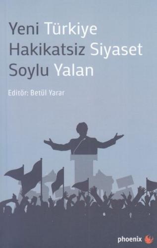 Yeni Türkiye Hakikatsiz Siyaset Soylu Yalan - Betül Yarar - Phoenix Ya
