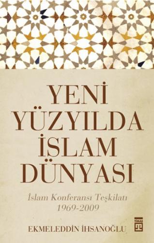 Yeni Yüzyılda İslam Dünyası - Ekmeleddin İhsanoğlu - Timaş Yayınları
