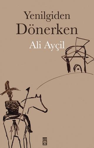 Yenilgiden Dönerken - Ali Ayçil - Timaş Yayınları