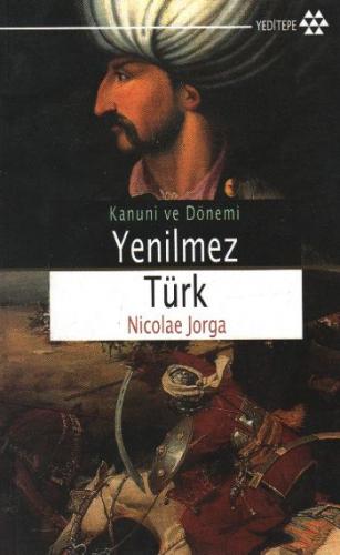 Yenilmez Türk Kanuni ve Dönemi - Nicolae Jorga - Yeditepe Yayınevi