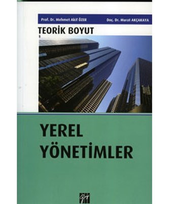 Yerel Yönetimler - Teorik Boyut - Mehmet Akif Özer - Gazi Kitabevi