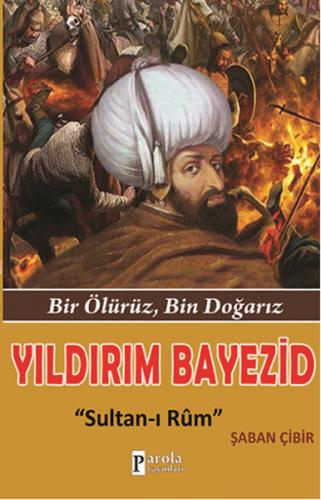 Yıldırım Bayezid: Sultan-ı Rum - Şaban Çibir - Parola Yayınları