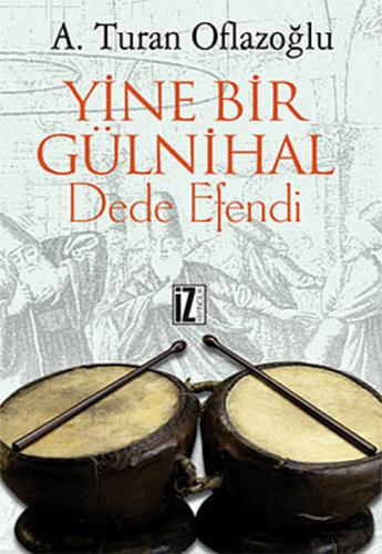 Yine Bir Gülnihal: Dede Efendi - A. Turan Oflazoğlu - İz Yayıncılık