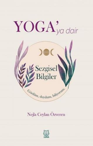 Yoga'ya Dair Sezgisel Bilgiler - Nejla Ceylan Özveren - Luna Yayınları
