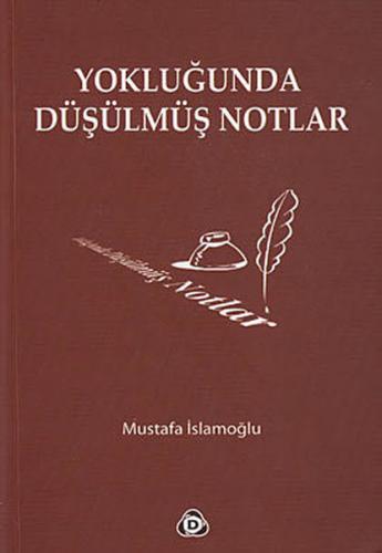 Yokluğunda Düşülmüş Notlar - Mustafa İslamoğlu - Düşün Yayıncılık