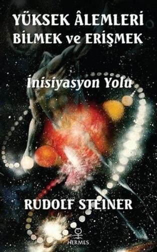 Yüksek Alemleri Bilmek ve Erişmek - Rudolf Steiner - Hermes Yayınları