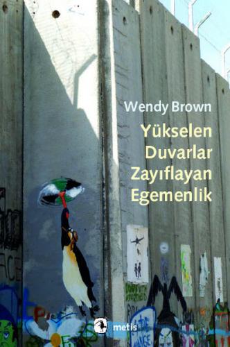 Yükselen Duvarlar, Zayıflayan Egemenlik - Wendy Brown - Metis Yayınlar