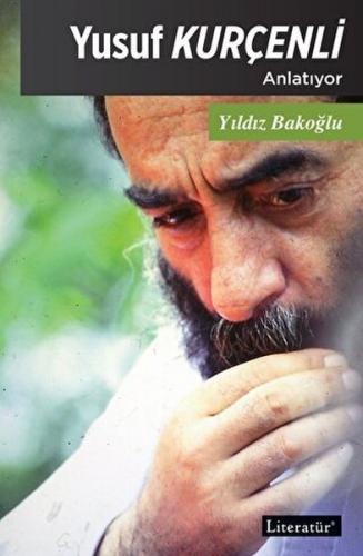 Yusuf Kurçenli Anlatıyor - Yıldız Bakoğlu - Literatür Yayınları