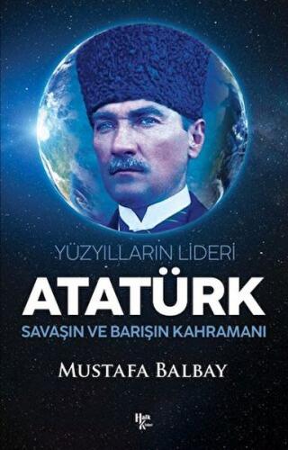 Yüzyılların Lideri Atatürk Savaşın ve Barışın Kahramanı - Mustafa Balb