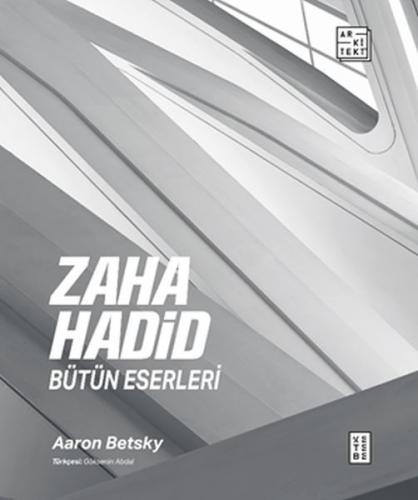Zaha Hadid: Bütün Eserleri (Ciltli) - Aaron Betsky - Ketebe Yayınları