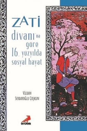 Zati Divanı'na Göre 16.Yüzyılda Sosyal Hayat - Vildan Serdaroğlu Coşku